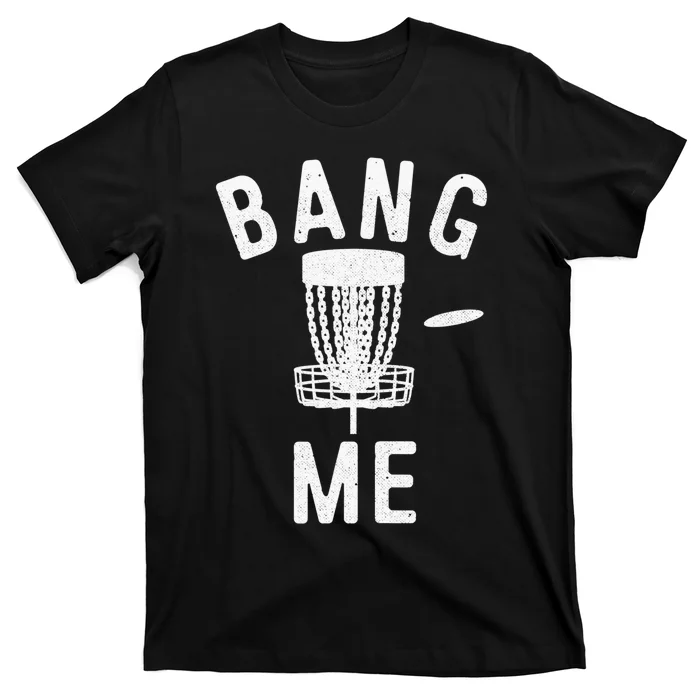 Disc Golf Lover Design For Frisbee Player Bang Me So Hard T-Shirt