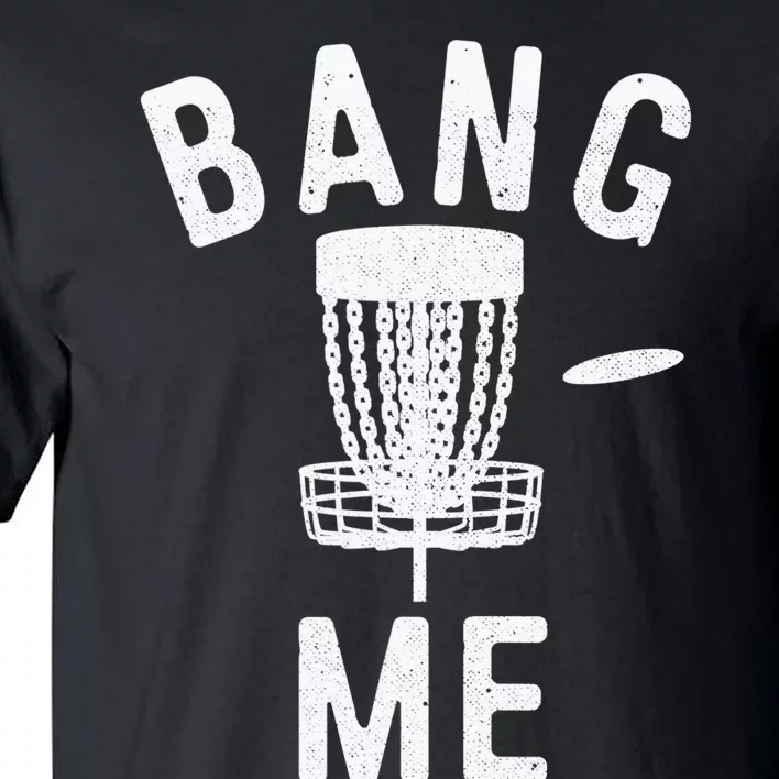 Disc Golf Lover Design For Frisbee Player Bang Me So Hard Tall T-Shirt