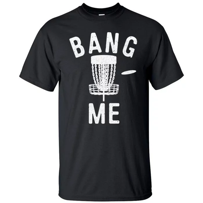 Disc Golf Lover Design For Frisbee Player Bang Me So Hard Tall T-Shirt