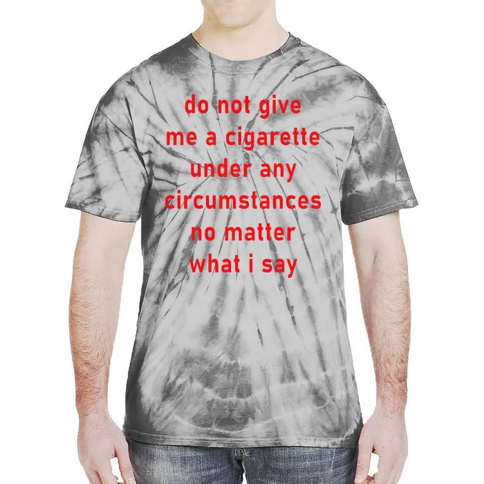 DonT Give Me A Cigarette Under Any Circumstances Tie-Dye T-Shirt