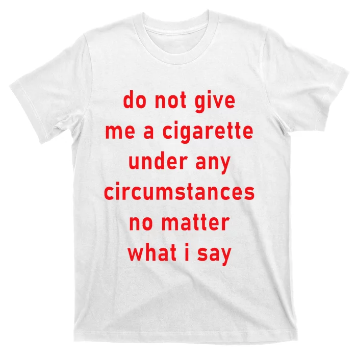 DonT Give Me A Cigarette Under Any Circumstances T-Shirt