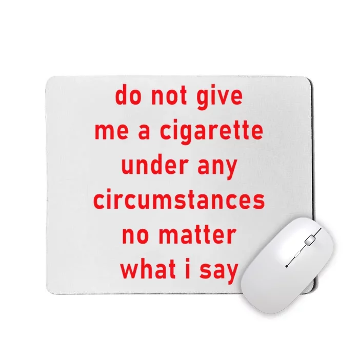 DonT Give Me A Cigarette Under Any Circumstances Mousepad