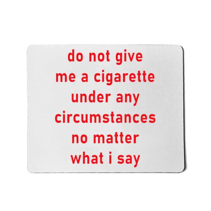 DonT Give Me A Cigarette Under Any Circumstances Mousepad