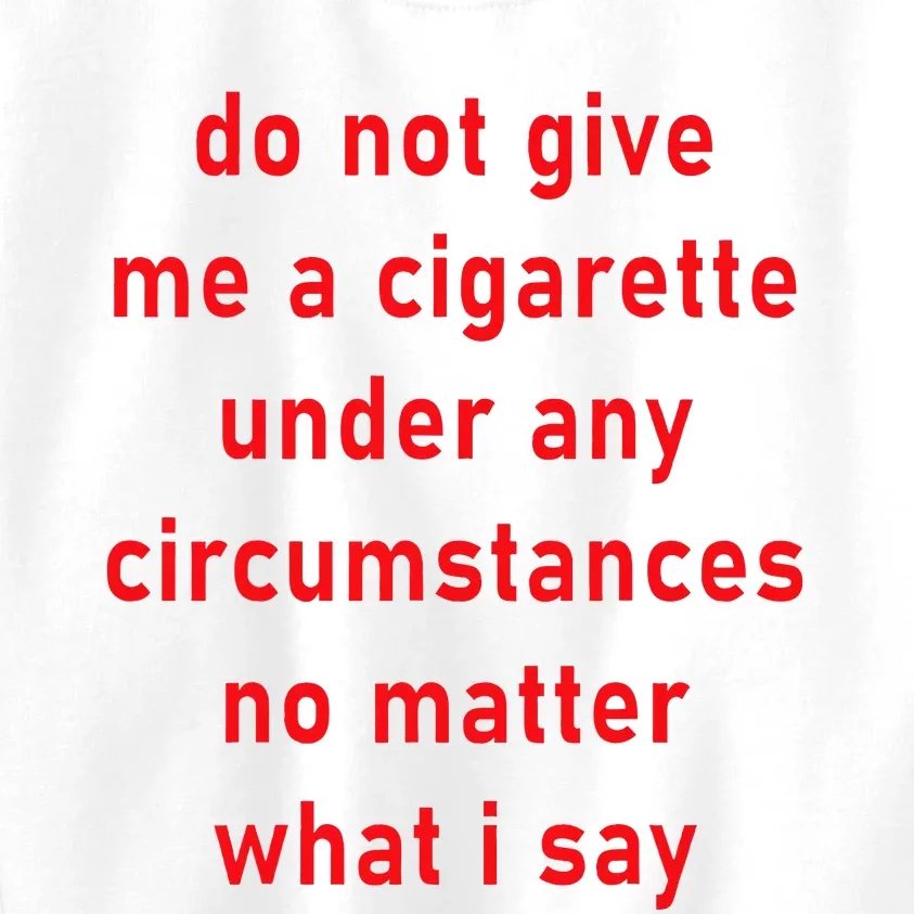 DonT Give Me A Cigarette Under Any Circumstances Kids Sweatshirt