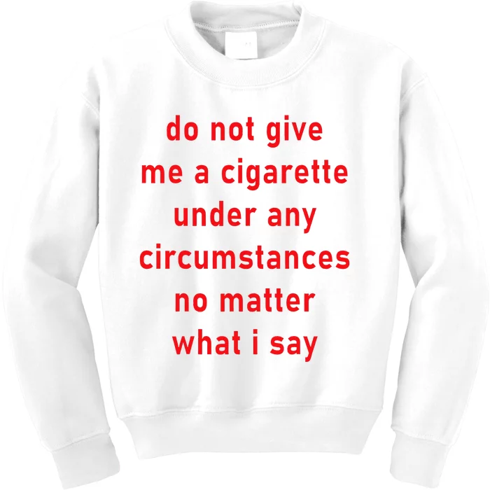 DonT Give Me A Cigarette Under Any Circumstances Kids Sweatshirt