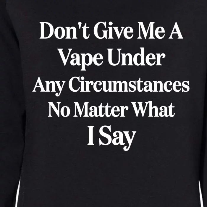 Dont Give Me A Vape Under Any Circumstances No Matter What I Say Womens California Wash Sweatshirt