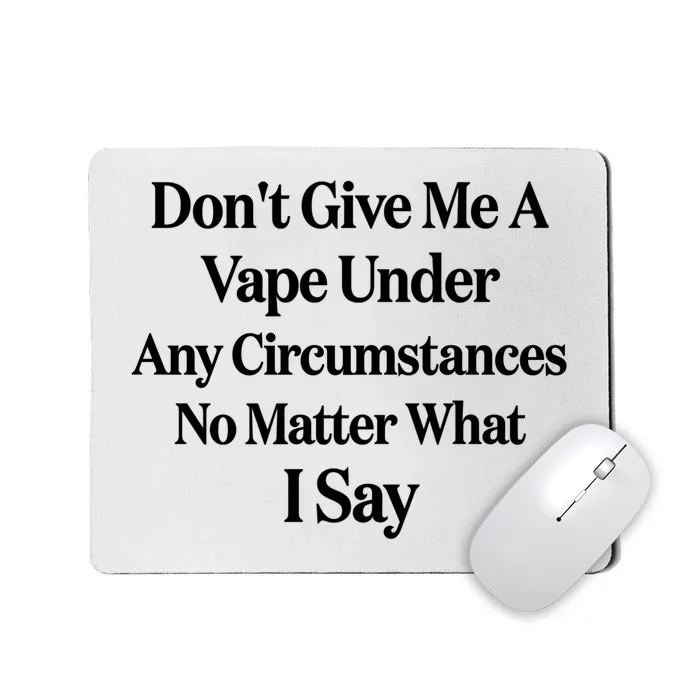 Dont Give Me A Vape Under Any Circumstances No Matter What I Say Mousepad