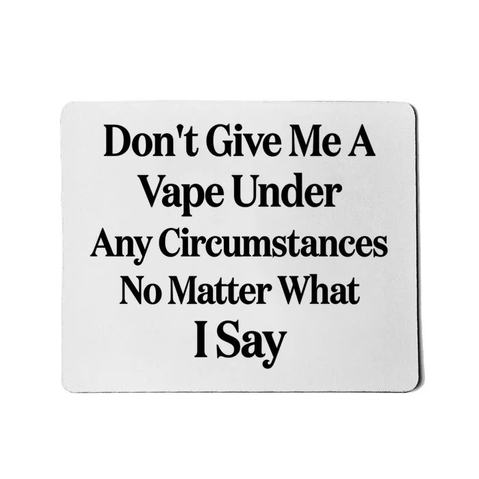 Dont Give Me A Vape Under Any Circumstances No Matter What I Say Mousepad