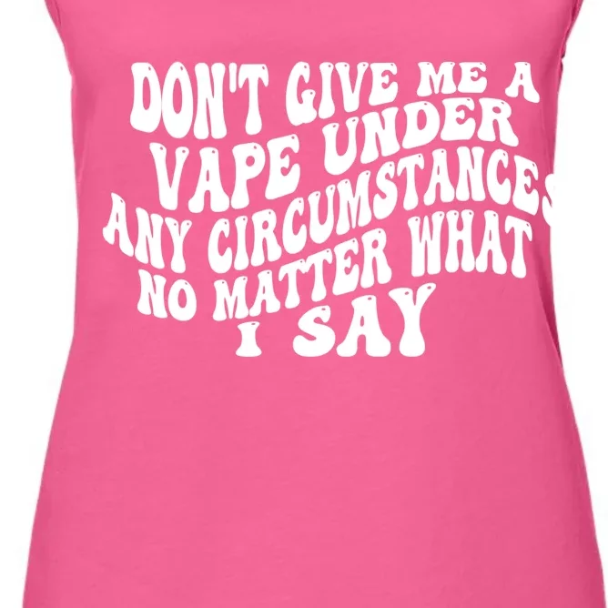 Dont Give Me A Vape Under Any Circumstances No Matter What I Say Women's Racerback Tank