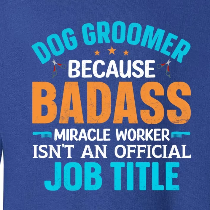 Dog Groomer Miracle Worker Isn't An Job Title Gift Toddler Sweatshirt