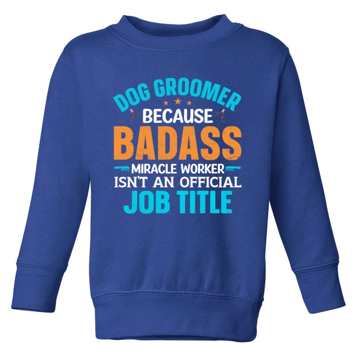 Dog Groomer Miracle Worker Isn't An Job Title Gift Toddler Sweatshirt