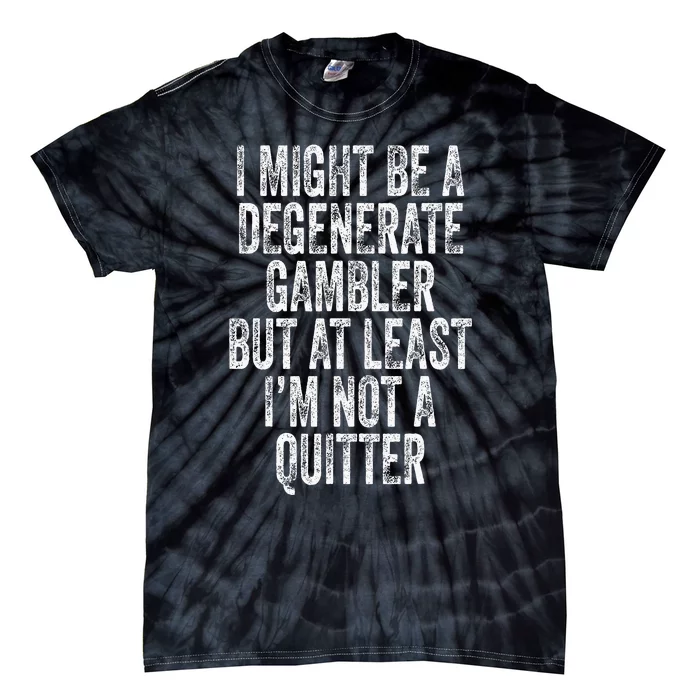 Degenerate Gambler Not A Quitter Funny Gambling Tie-Dye T-Shirt