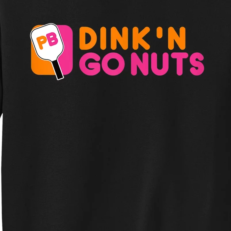 Dink'n Go Nuts Pickleball Paddle TShirt Tall Sweatshirt