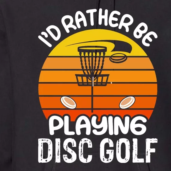 Disc Golf Shirt I'd Rather Be Playing Disc Golf Premium Hoodie