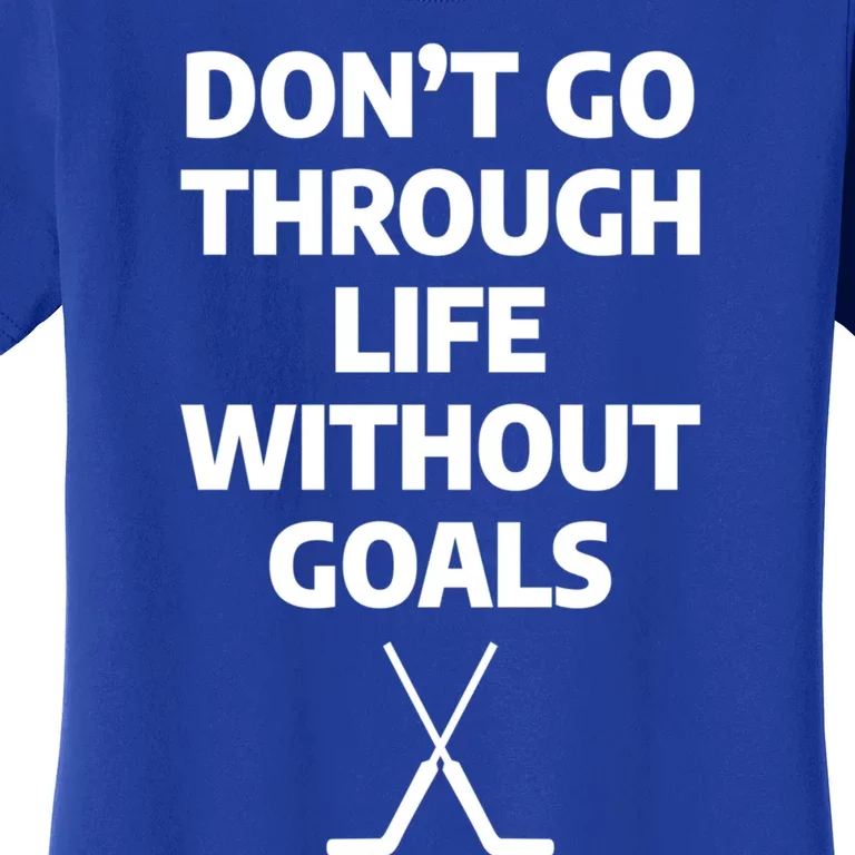 Dont Go Through Life Without Goals Ice Hockey Sports Player Cute Gift Women's T-Shirt