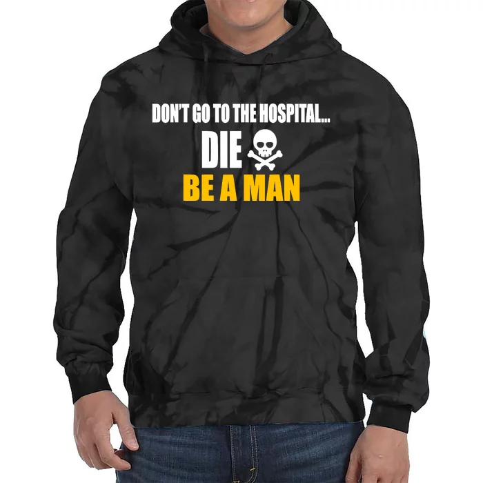 Dont Go To The Hospital... Die. Be A Man Tie Dye Hoodie