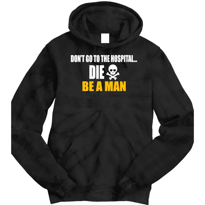 Dont Go To The Hospital... Die. Be A Man Tie Dye Hoodie