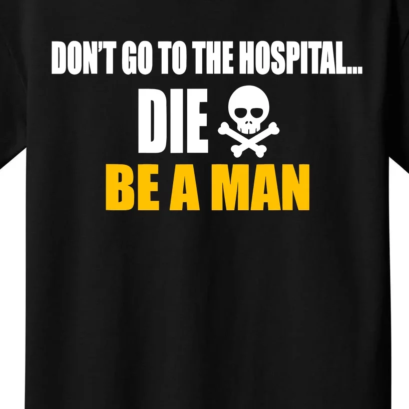 Dont Go To The Hospital... Die. Be A Man Kids T-Shirt