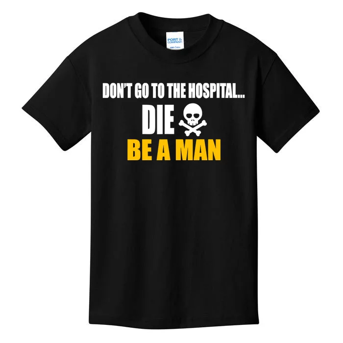 Dont Go To The Hospital... Die. Be A Man Kids T-Shirt