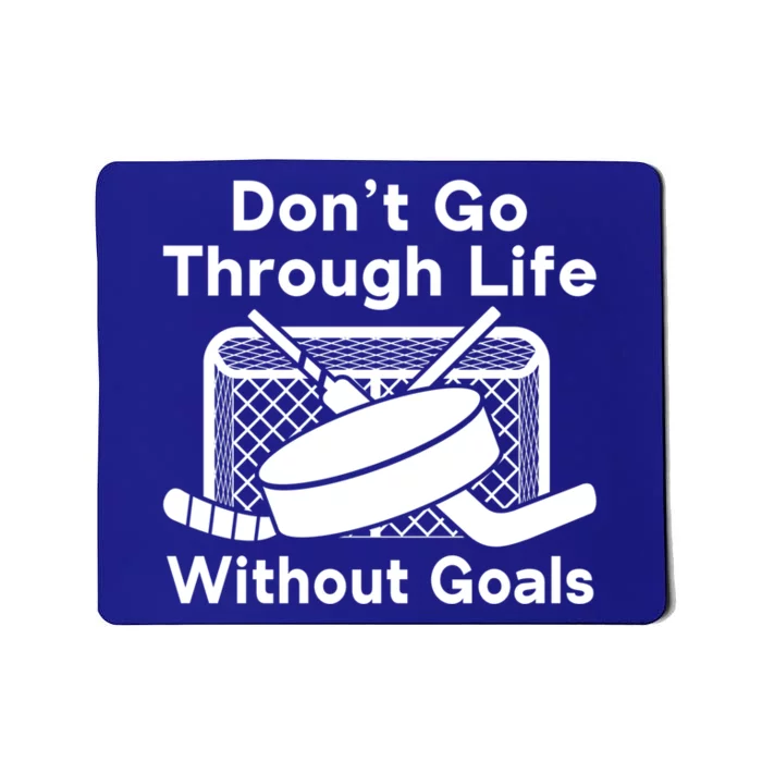 Dont Go Through Life Without Goals Funny Hockey Gift Mousepad