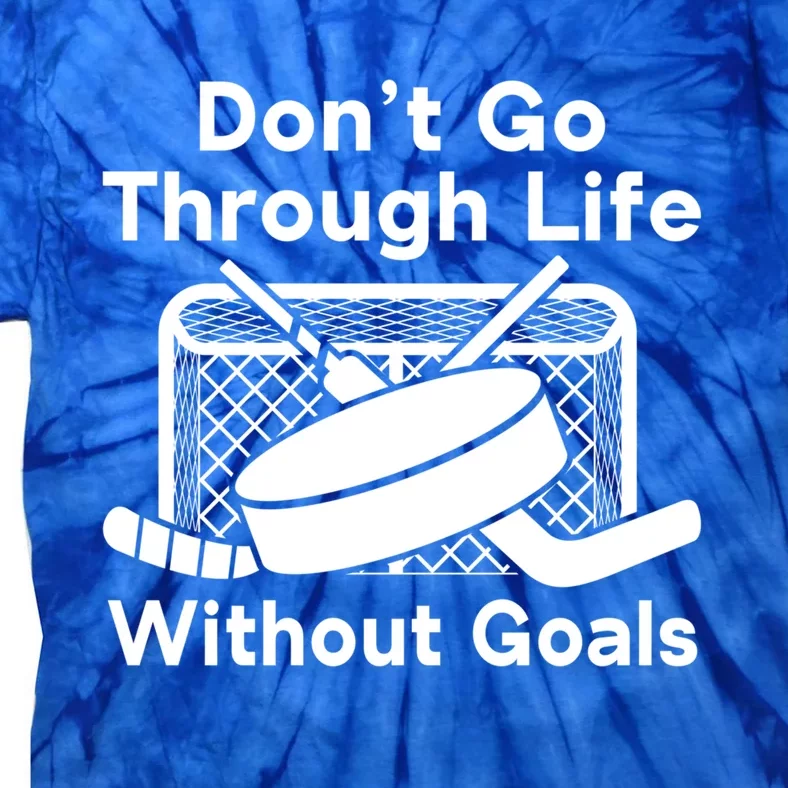 Dont Go Through Life Without Goals Funny Hockey Gift Tie-Dye T-Shirt