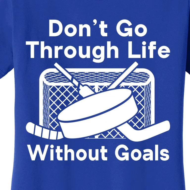 Dont Go Through Life Without Goals Funny Hockey Gift Women's T-Shirt