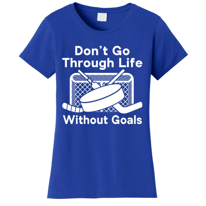 Dont Go Through Life Without Goals Funny Hockey Gift Women's T-Shirt