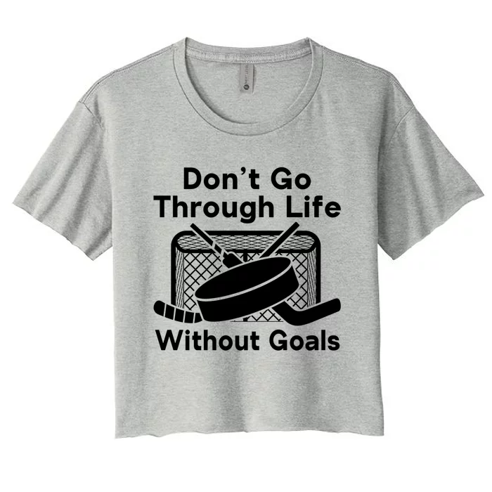 Dont Go Through Life Without Goals Funny Hockey Gift Women's Crop Top Tee