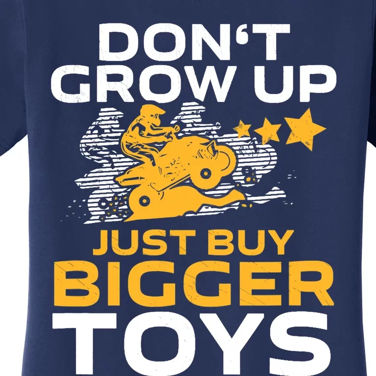 Don't Grow Up, Just Buy Bigger Toys, Funny Quad Bike ATV Women's T-Shirt