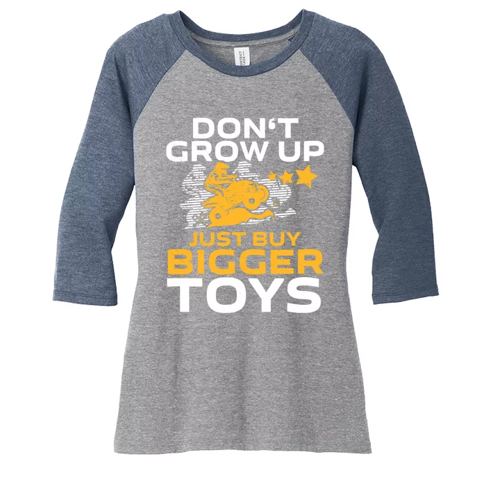 Don't Grow Up, Just Buy Bigger Toys, Funny Quad Bike ATV Women's Tri-Blend 3/4-Sleeve Raglan Shirt