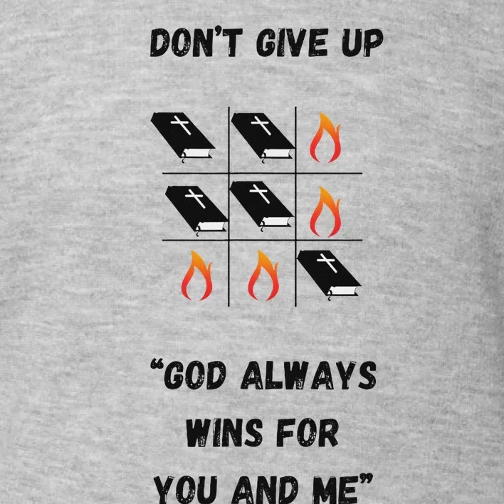 DonT Give Up God Wins For You And Me. Toddler Sweatshirt