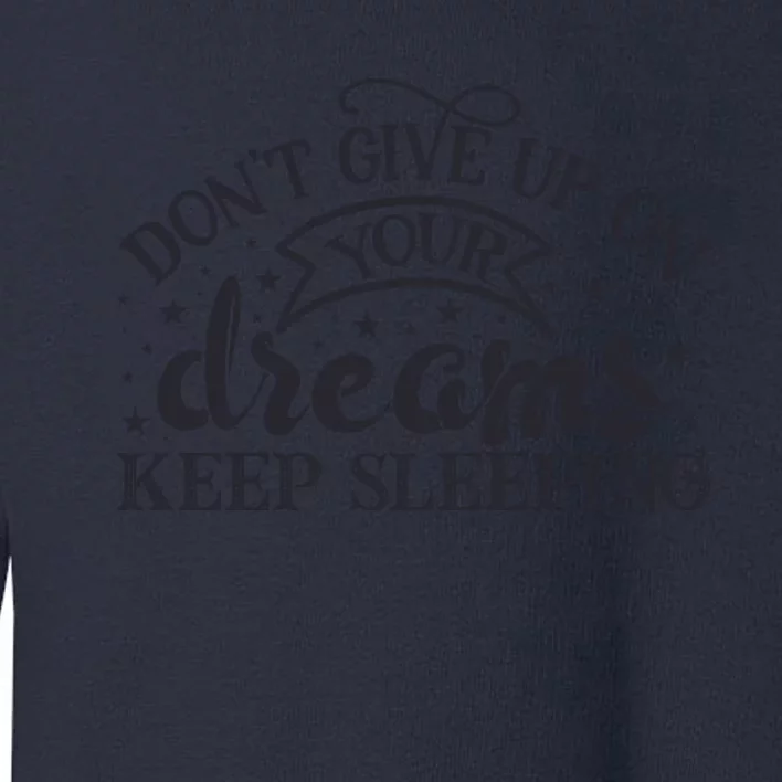 Don't Give Up On Your Dreams Keep Sleeping Sarcastic Lazy Slogan Toddler Sweatshirt