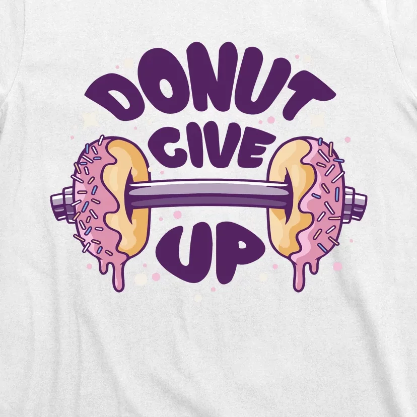 Donut Give Up Weightlifting Fitness Funny T-Shirt