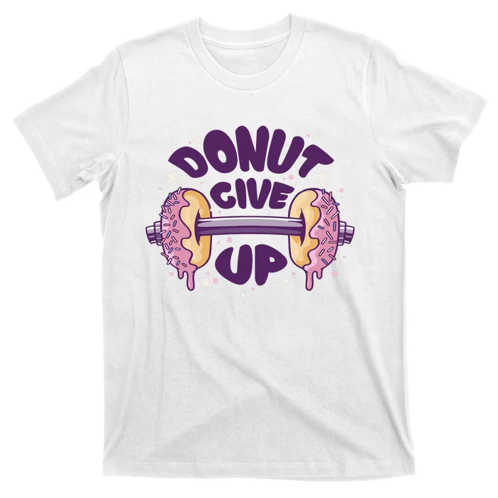 Donut Give Up Weightlifting Fitness Funny T-Shirt