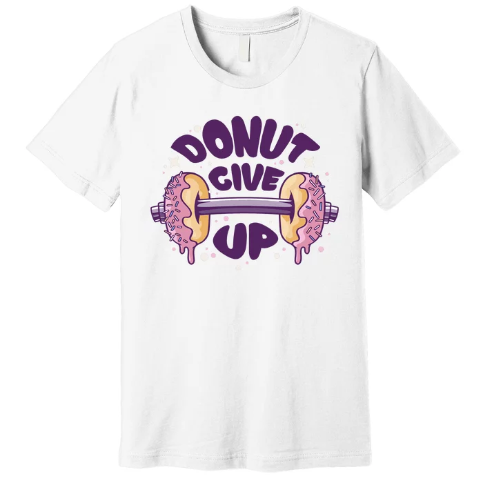 Donut Give Up Weightlifting Fitness Funny Premium T-Shirt