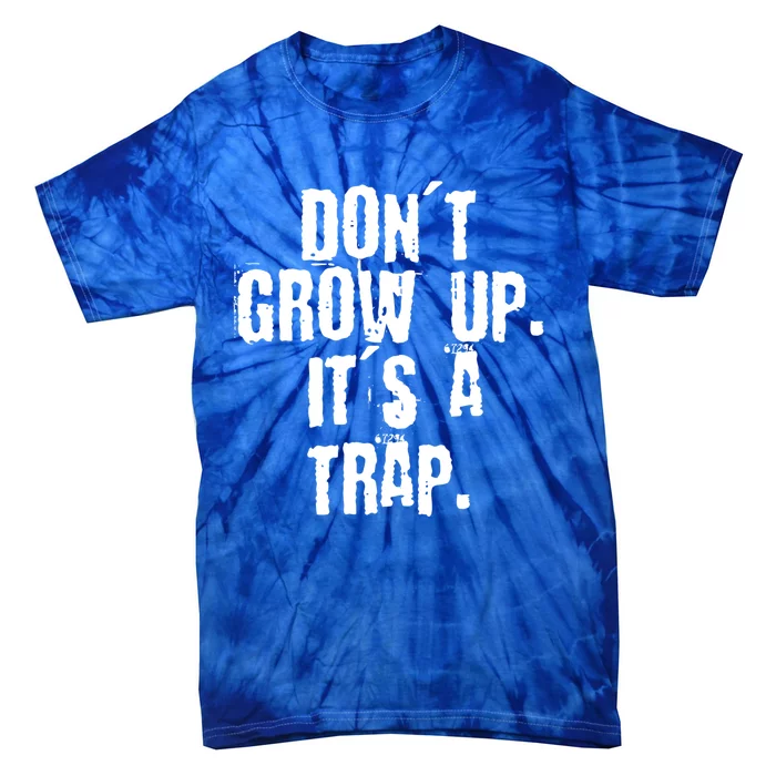 Don't Grow Up It's A Trap Funny Saying Grunge Design Gift Tie-Dye T-Shirt