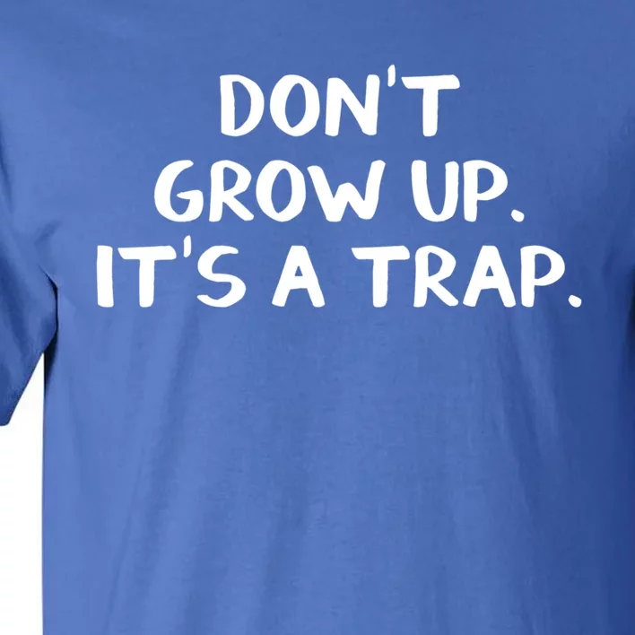 Don't Grow Up It's A Trap Gift Tall T-Shirt