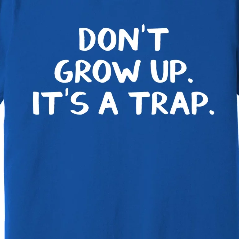 Don't Grow Up It's A Trap Gift Premium T-Shirt