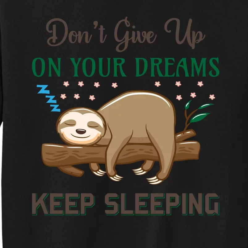 Don't Give Up On Your Dreams Keep Sleeping Tall Sweatshirt