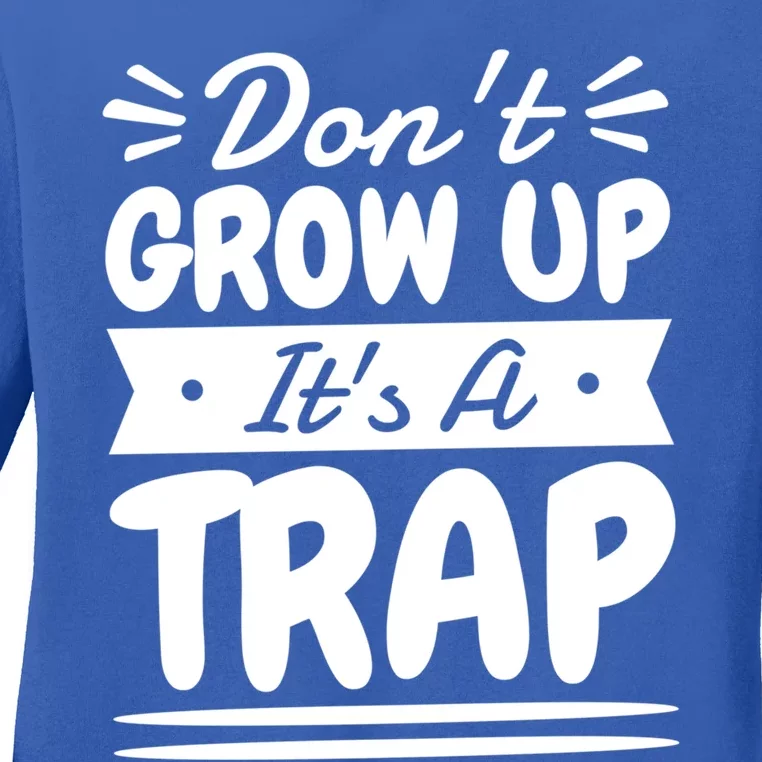 Don't Grow Up It's A Trap Sarcastic Adulting Saying Gift Ladies Long Sleeve Shirt