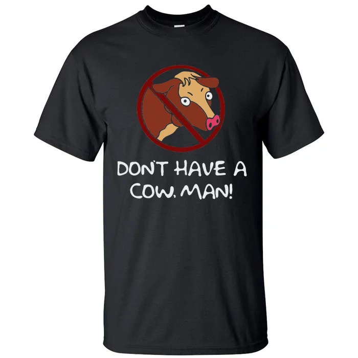 DonT Have A Cow. Man! Funny Tall T-Shirt