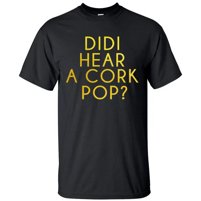 Didi Hear A Cork Pop Tall T-Shirt