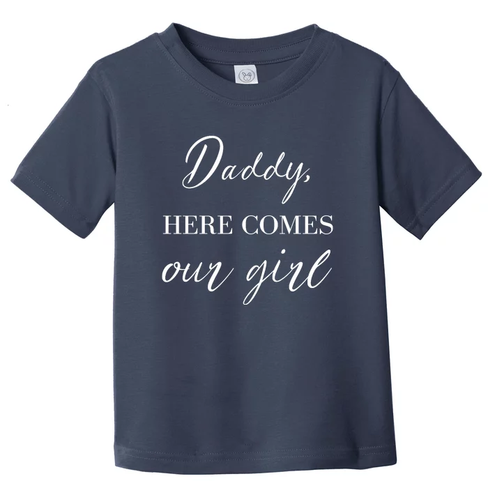 Daddy Here Comes Our Girl Toddler T-Shirt