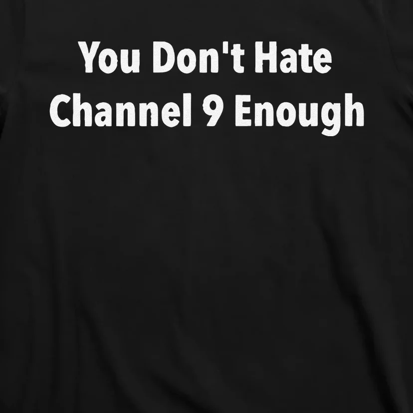 DonT Hate Channel 9 Enough T-Shirt