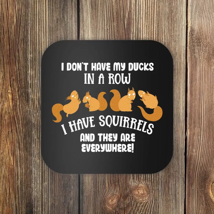 Dont Have Ducks In A Row I Have Squirrels Everywhere Coaster