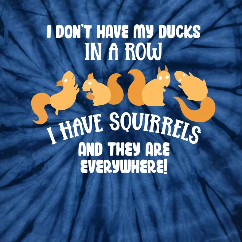 Dont Have Ducks In A Row I Have Squirrels Everywhere Funny Tie-Dye T-Shirt