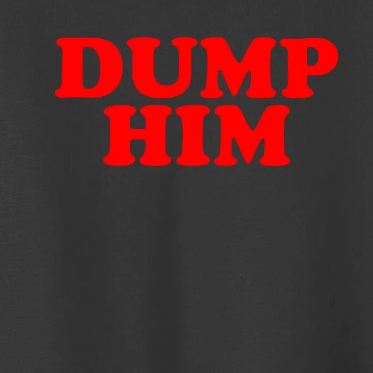 Dump Him Toddler T-Shirt