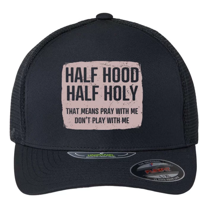 Distressed Half Hood Half Holy That Mean Pray With DonT Play With Me Flexfit Unipanel Trucker Cap