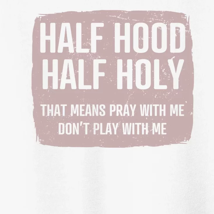 Distressed Half Hood Half Holy That Mean Pray With DonT Play With Me Toddler T-Shirt