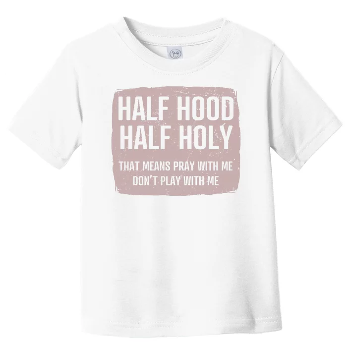 Distressed Half Hood Half Holy That Mean Pray With DonT Play With Me Toddler T-Shirt